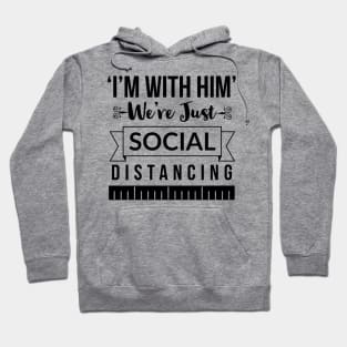 I'm with him we're just social distancing Hoodie